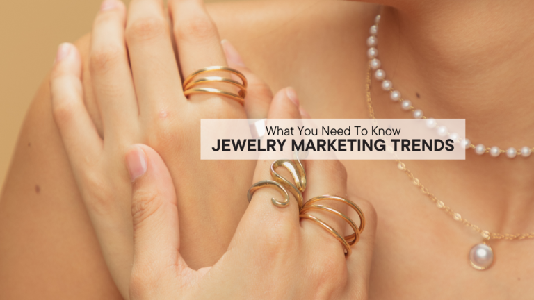 Jewelry Marketing Trends: What You Need To Know