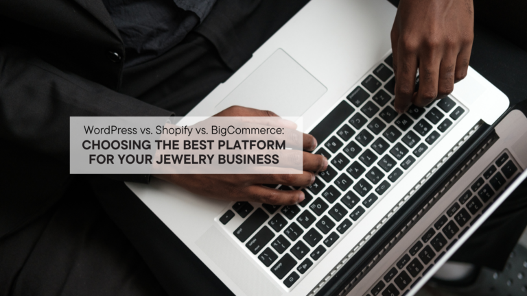 WordPress vs. Shopify vs. BigCommerce: Choosing the Best Platform for Your Jewelry Business